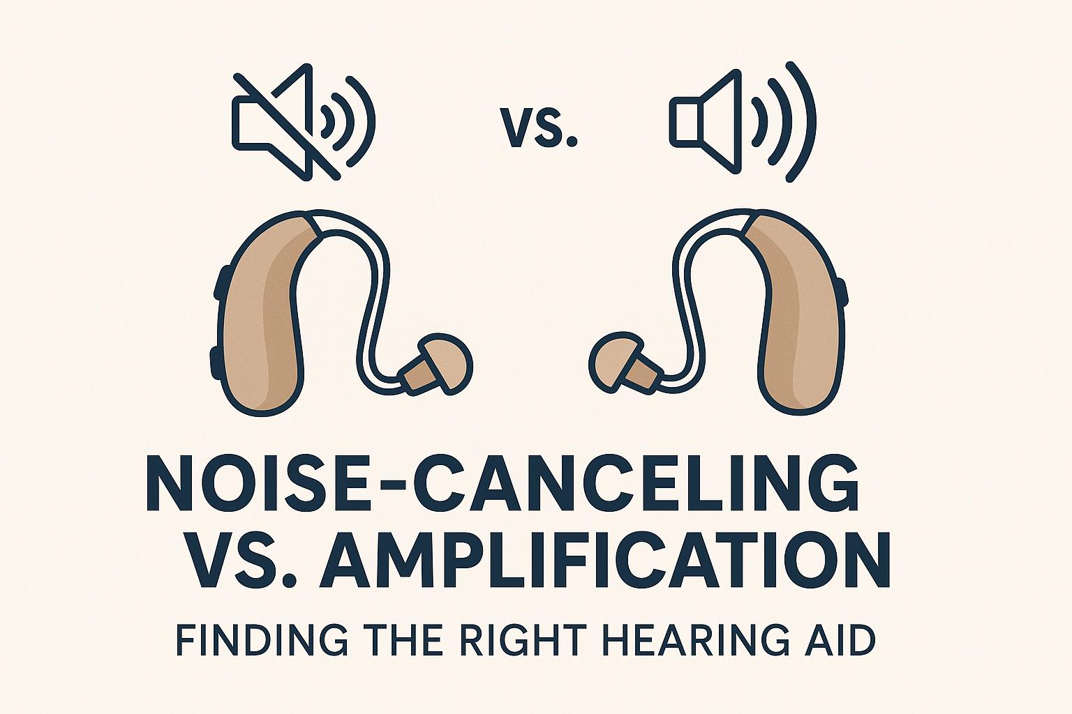 Noise-Canceling vs. Amplification: Finding the Right Hearing Aid